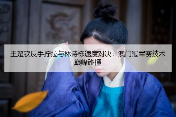 wang-chu-qin-fan-shou-ning-la-yu-lin-shi-dong-su-du-dui-jue-ao-men-guan-jun-sai-ji-shu-dian-feng-peng-zhuang-2-180.jpg