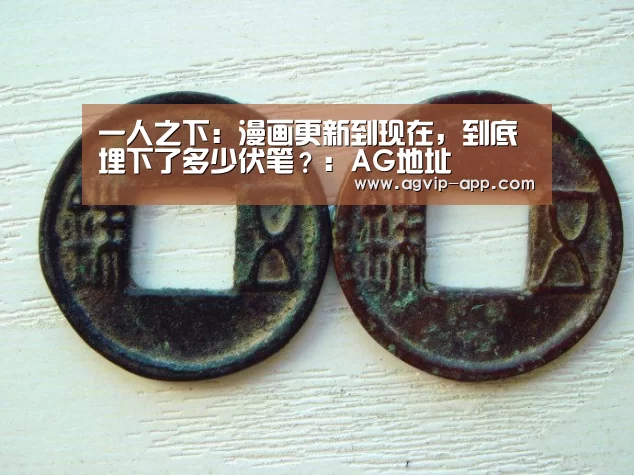 一人之下：漫画更新到现在，到底埋下了多少伏笔？：AG地址